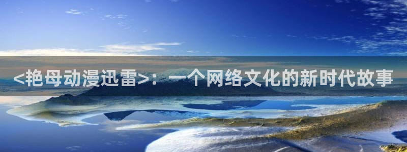 managereader漫画官网入口：<艳母动漫迅雷>：一个网络文化的新时代故事