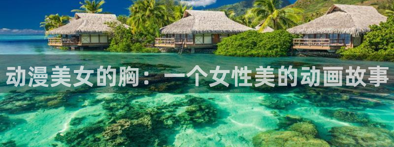 age动漫专注动漫的门户网站：动漫美女的胸：一个女性美的动画故事