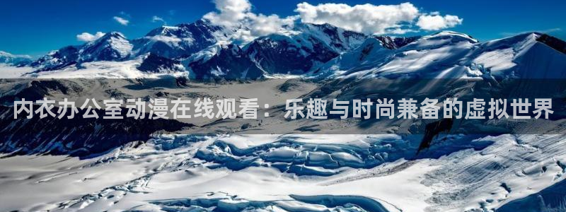age动漫樱花：内衣办公室动漫在线观看：乐趣与时尚兼备的虚拟世界