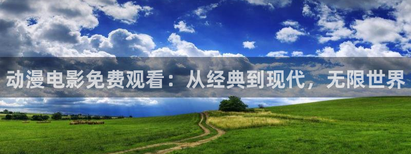age专注动漫的门户网站：动漫电影免费观看：从经典到现代，无限世界