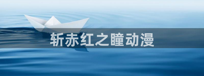 colamanage漫画官网：斩赤红之瞳动漫