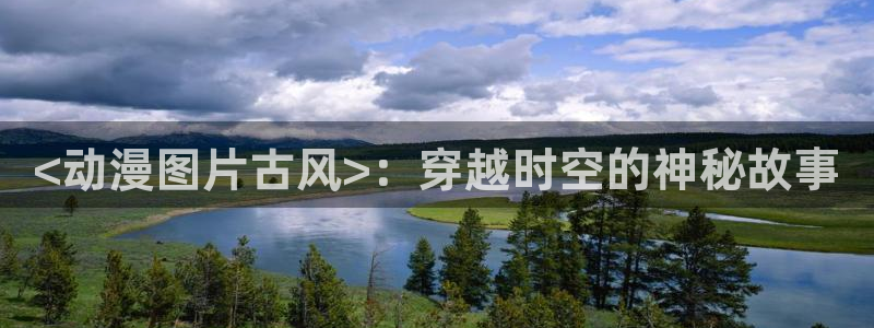 managereader漫画官网入口：<动漫图片古风>：穿越时空的神秘故事