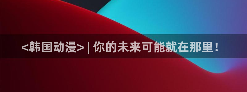 age专注动漫的门户网站：<韩国动漫> | 你的未来可能就在那里！