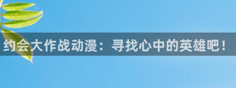 colamanage漫画：约会大作战动漫：寻找心中的英雄吧！