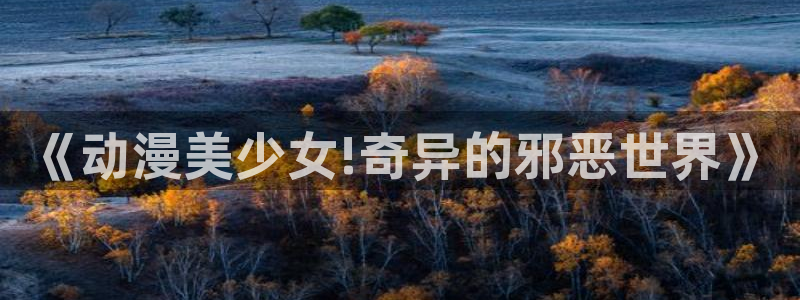 age动漫网下载：《动漫美少女!奇异的邪恶世界》