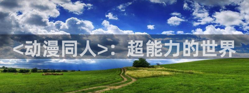 colomanage漫画官网：<动漫同人>：超能力的世界