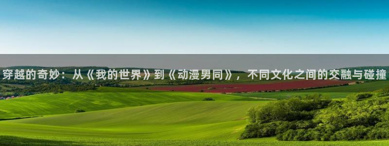 age动漫网：穿越的奇妙：从《我的世界》到《动漫男同》，不同文化之间的交融与碰撞